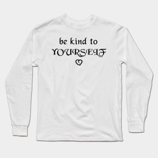 Be kind to yourself - black text Long Sleeve T-Shirt